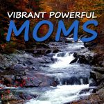 [Featured Podcast] Vibrant Powerful Moms