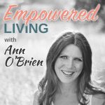 [Featured Podcast] Empowered Living With Ann O’Brien